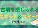 【堺市】古墳を感じられるスポットまとめ｜古代文明に触れたり古墳グルメを味わったりしよう！
